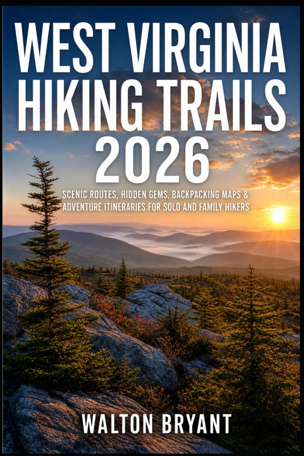 WEST VIRGINIA HIKING TRAILS 2026: SCENIC ROUTES, HIDDEN GEMS, BACKPACKING MAPS & ADVENTURE ITINERARIES FOR SOLO AND FAMILY HIKERS: 6 (TRAILS & TRAVELS)