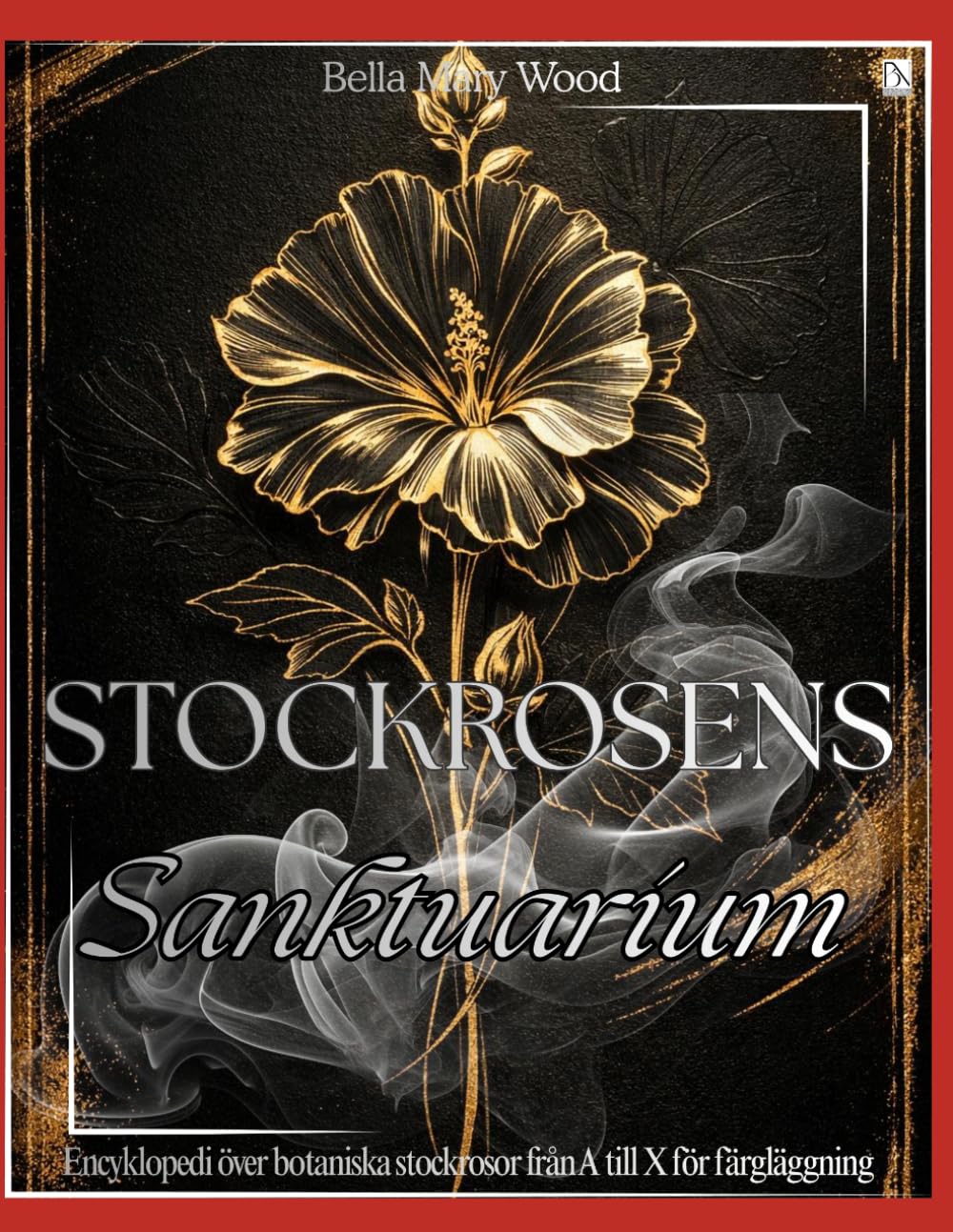 Stockrosens Sanktuarium: Encyklopedi över botaniska stockrosor från A till X för färgläggning