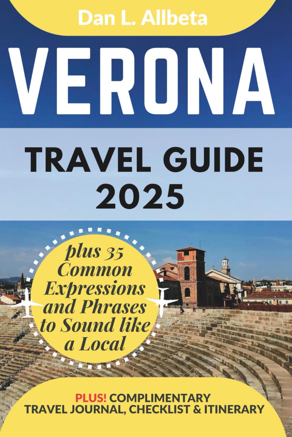 VERONA Travel Guide 2025: For Solo Tourist, Families, Seniors, Couples to Explore Top Beaches, Wildlife, Cuisine And Attractive Monuments with an ... (Exploring Exquisite Italy Travel Series)