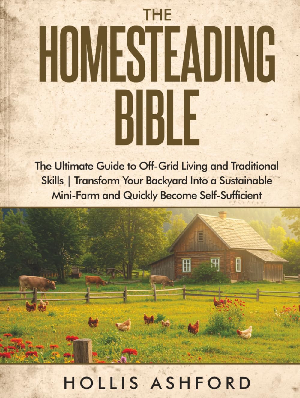 The Homesteading Bible: The Ultimate Guide to Off-Grid Living and Traditional Skills | Transform Your Backyard into a Sustainable Mini-Farm and