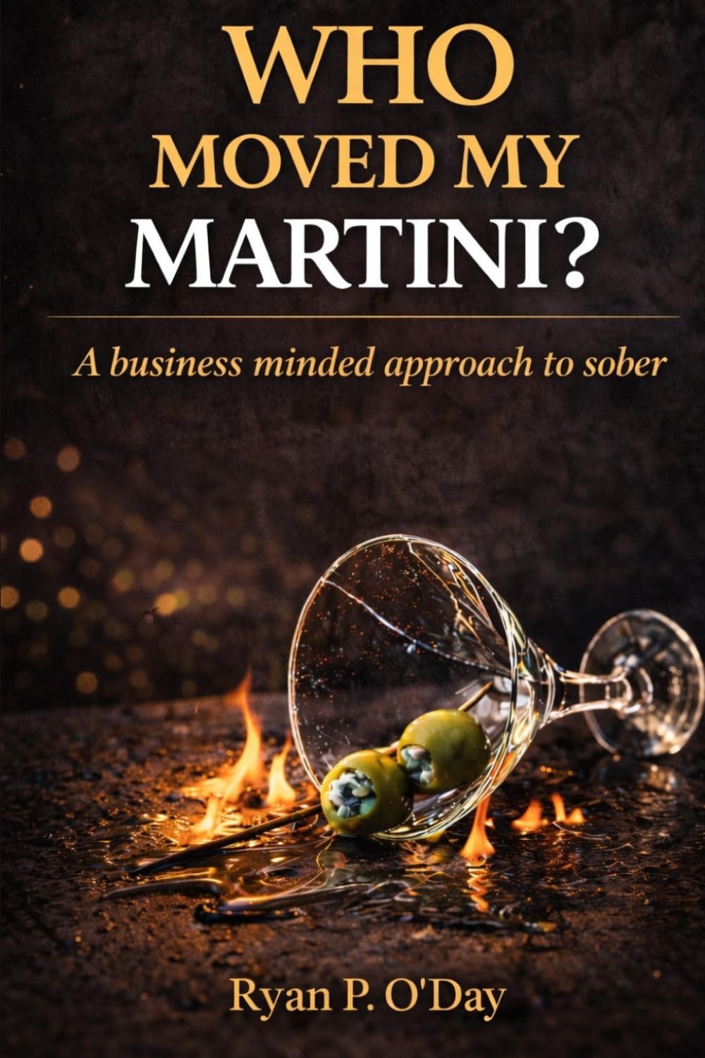 Who Moved My Martini?: A Business Minded Approach to Sober