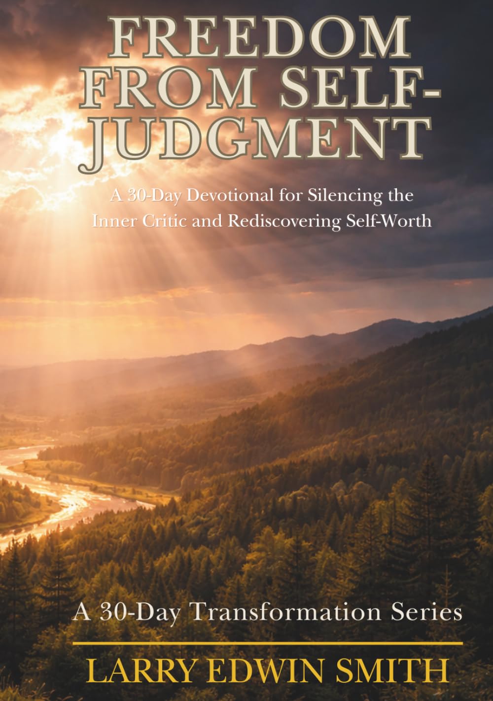 Freedom from Self-Judgment: A 30-Day Devotional for Silencing the Inner Critic and Rediscovering Self-Worth (30-day Transformation Series)