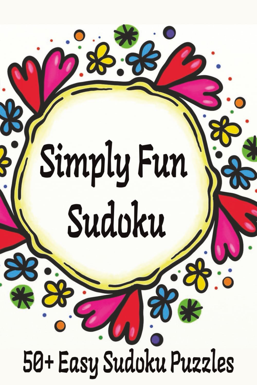 Simply Fun Sudoku: 50+ Easy Sudoku Puzzles for Relaxation, Focus, and Fun