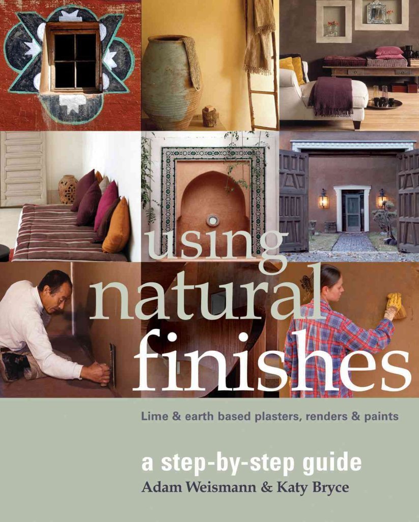 Using Natural Finishes: A Step-by-Step Guide : Lime- & Earth-Based Plasters, Renders & Paints (Sustainable Building, Band 3)