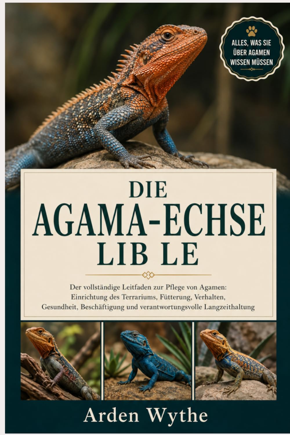 DIE AGAMA-ECHSE LIB LE: Der vollständige Leitfaden zur Pflege von Agamen: Einrichtung des Terrariums, Fütterung, Verhalten, Gesundheit, Beschäftigung und verantwortungsvolle Langzeithaltung