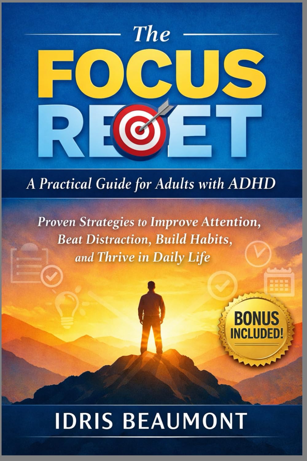 The Focus Reset: A Practical Guide for Adults with ADHD: Proven Strategies to Improve Attention, Beat Distraction, Build Habits, and Thrive in Daily Life