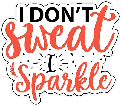 I Dont Sweat and Sparkle 6-Inch Vinyl Decal Sticker for Laptops, Water Bottles, Cars, Notebooks, and More Durable, Waterproof, Weather-Resistant, Easy to Apply, and Long-Lasting