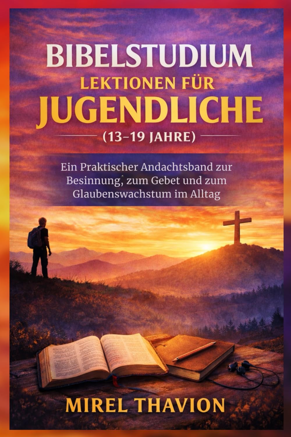 BIBELSTUDIUM LEKTIONEN FÜR JUGENDLICHE (13-19 JAHRE): Ein Praktischer Andachtsband zur Besinnung, zum Gebet und zum Glaubenswachstum im Alltag