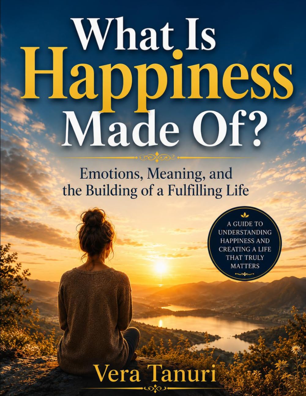 What Is Happiness Made Of?: Emotions, Meaning, and the Building of a Fulfilling Life