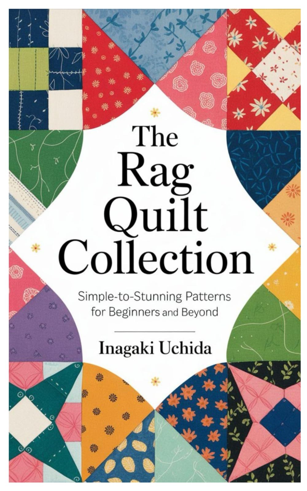 The Rag Quilt Collection: Simple-to-Stunning Patterns for Beginners and Beyond