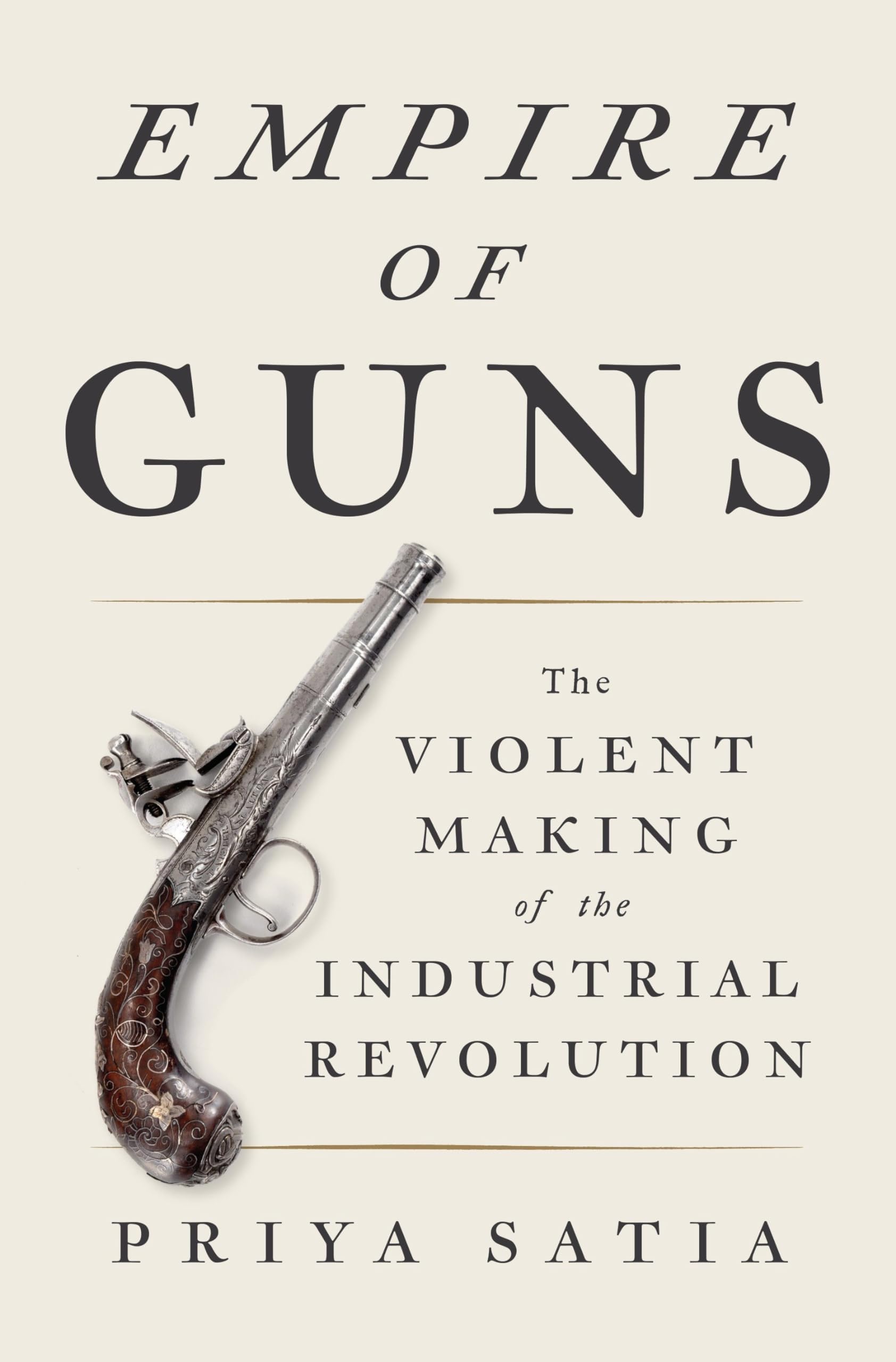 Empire of Guns: The Violent Making of the Industrial Revolution Hardcover – April 10, 2018