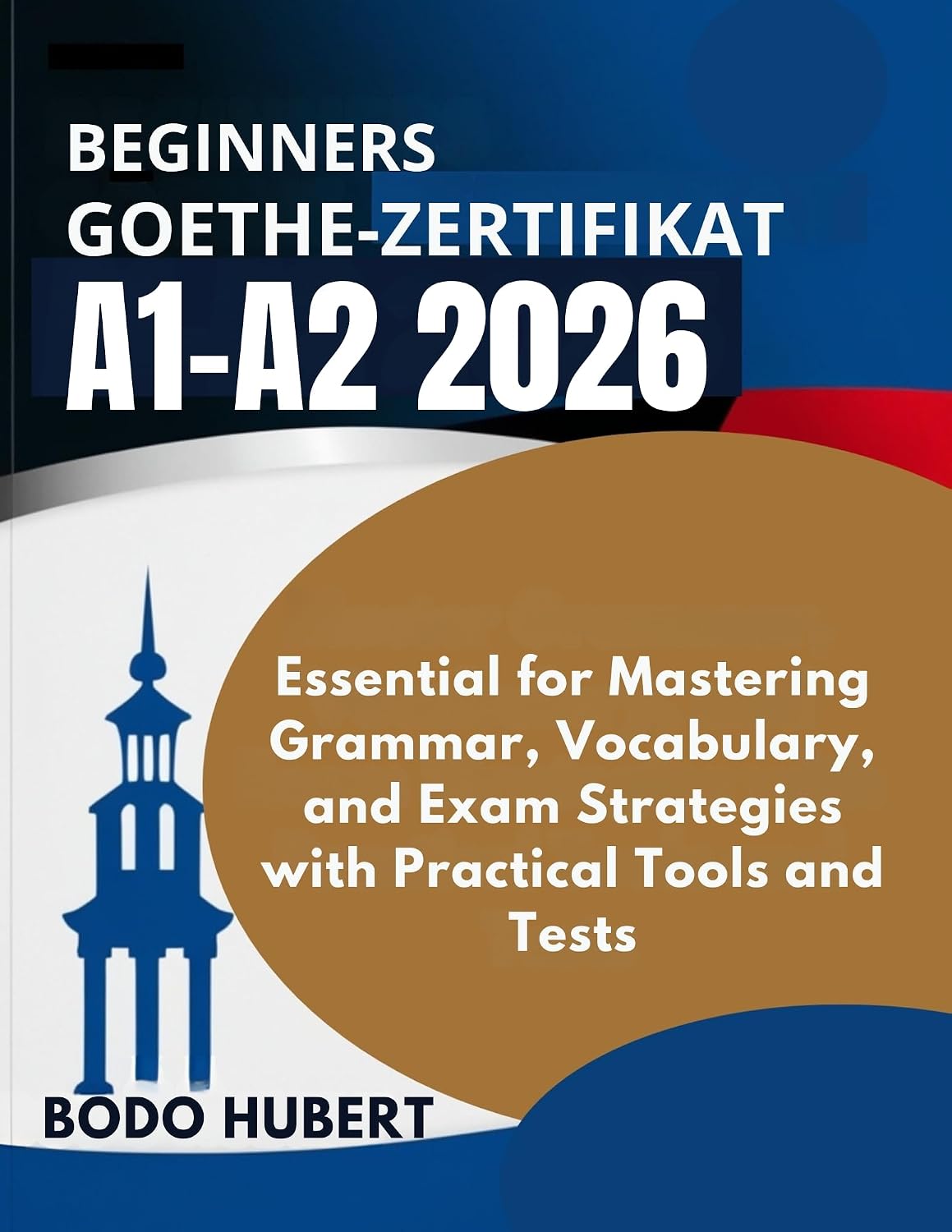 BEGINNERS Goethe Zertifikat A1-A2 2026: Essential for Mastering Grammar, Vocabulary, and Exam Strategies with Practical Tools and Tests