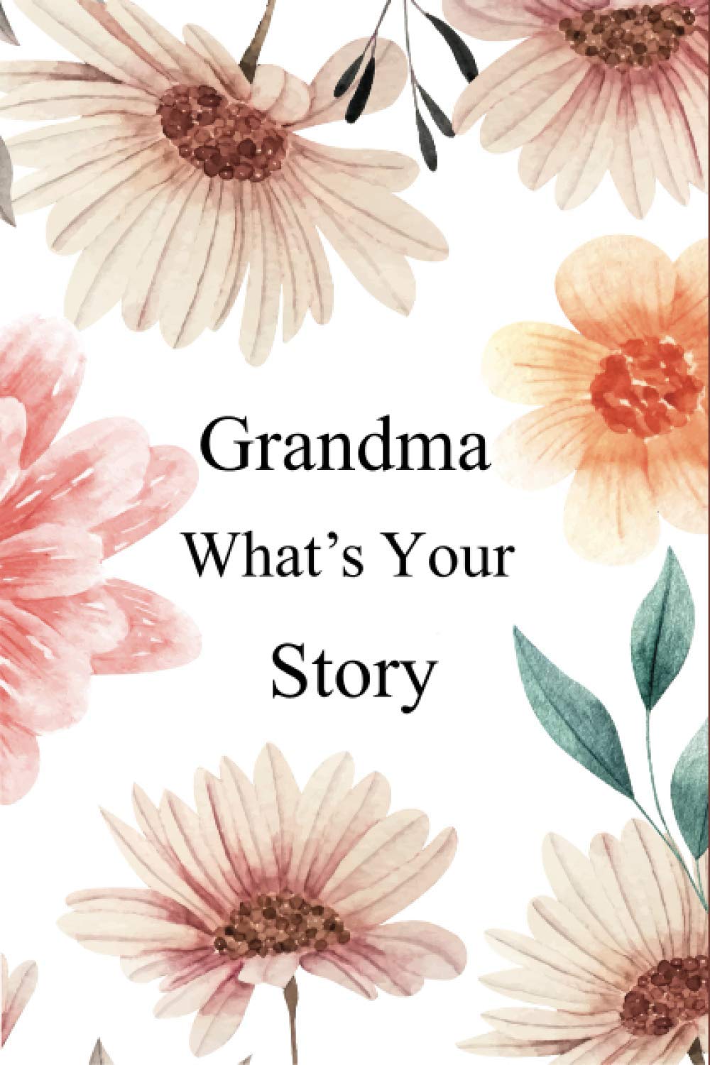 Grandma What's Your Story: 130+ Guided Questions Journal For Your Grandma To Share Her Life And Thoughts/ Preserve Your Grandma's Memories