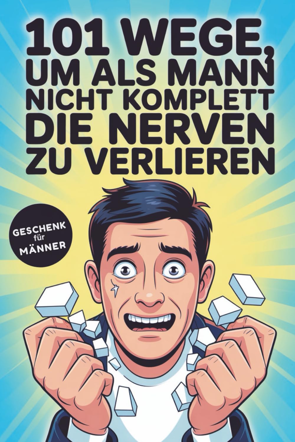 101 Wege, um als Mann nicht komplett die Nerven zu verlieren: Das lustige Geschenkbuch für Männer, die einfach ihre Ruhe wollen