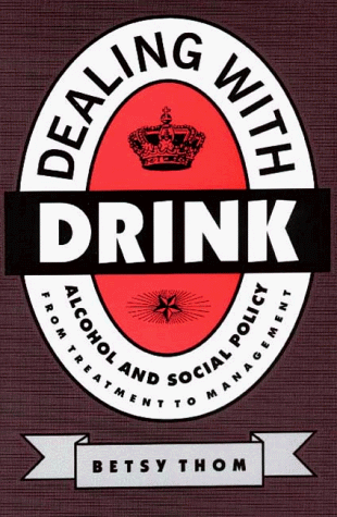 Dealing With Drink : Alcohol and Social Policy; From Treatment to Management      1st Edition