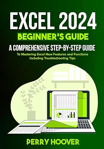Excel 2024 beginner's Guide: A Comprehensive Step-by-Step Guide to Mastering Excel New Features and Functions Including Troubleshooting Tips