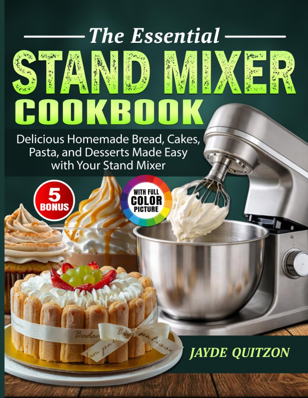 The Essential Stand Mixer Cookbook: Delicious Homemade Bread, Cakes, Pasta, and Desserts Made Easy with Your Stand Mixer