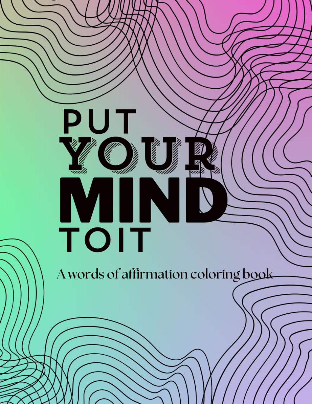 Put your mind to it: A words of affirmation coloring book
