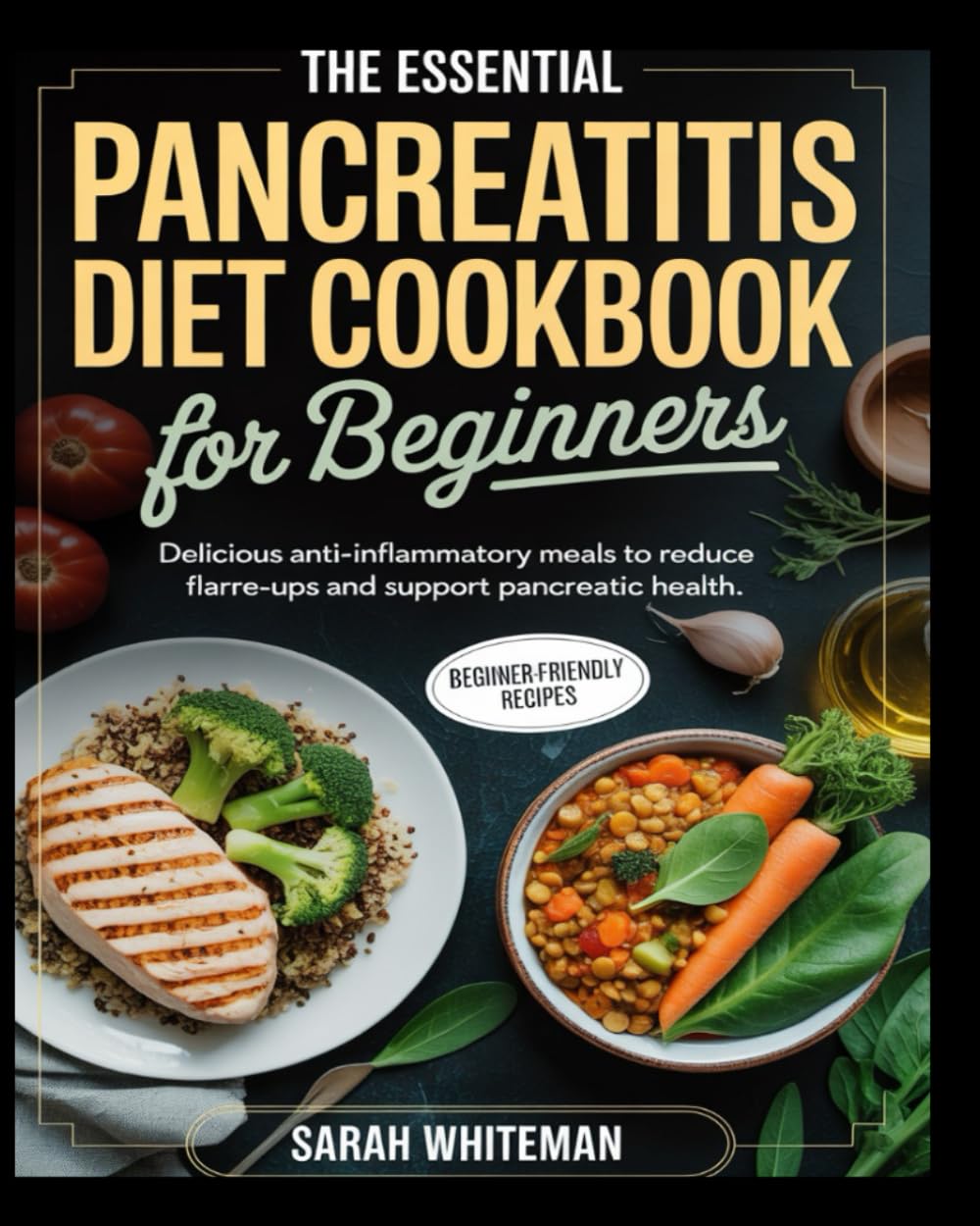 The Essential Pancreatic Diet Cookbook for Beginners: Delicious anti-inflammatory meals to reduce flare-ups and support pancreatic health.