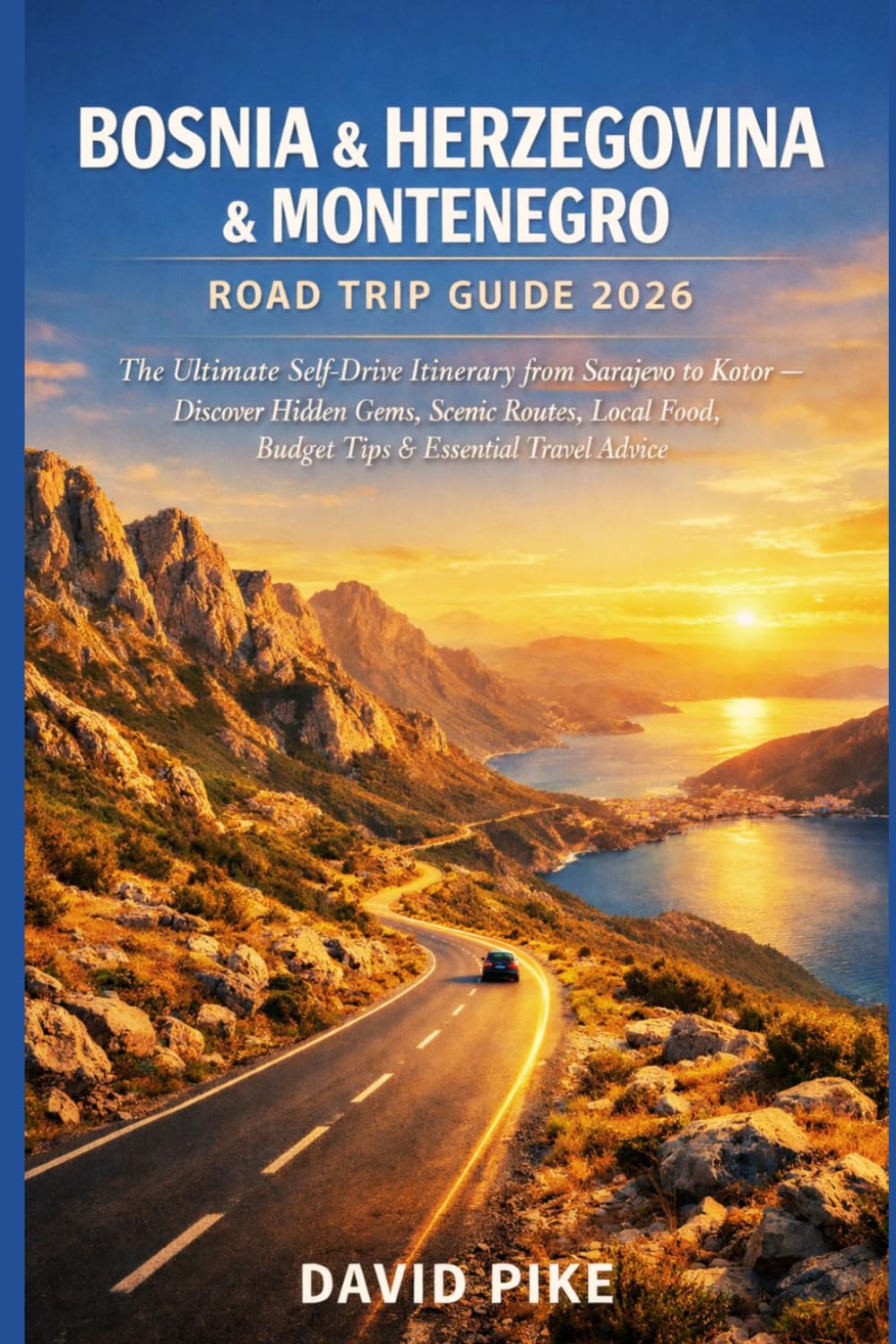 Bosnia & Herzegovina & Montenegro Road Trip Guide 2026: The Ultimate Self-Drive Itinerary from Sarajevo to Kotor- Discover Hidden Gems, Scenic Routes, Local Food, Budget Tips & Essential Travel A