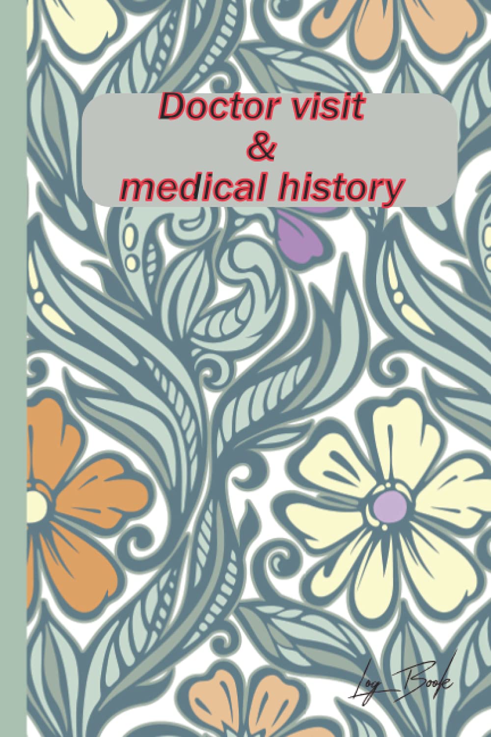 Doctor Visits & medical history Log Book:A Physician Appointments & Health Record Keeper to Keep Track of Important Contacts, Surgical History, Doctor ... Medical Treatment & Other Notes: Health Care
