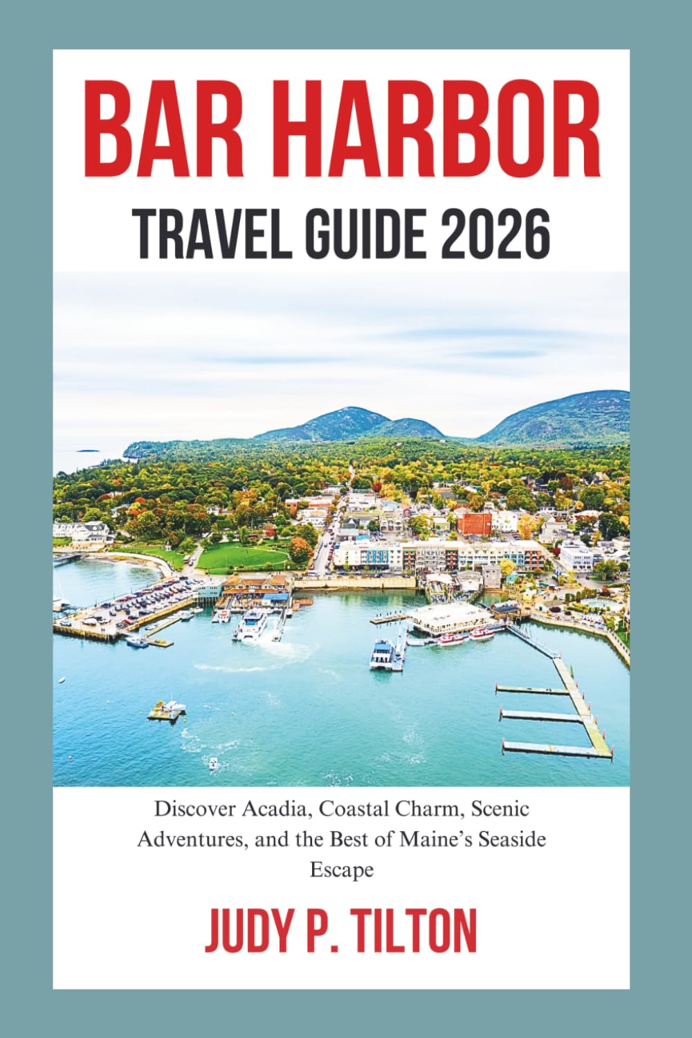 BAR HARBOR TRAVEL GUIDE 2026: Discover Acadia, Coastal Charm, Scenic Adventures, and the Best of Maine’s Seaside Escape