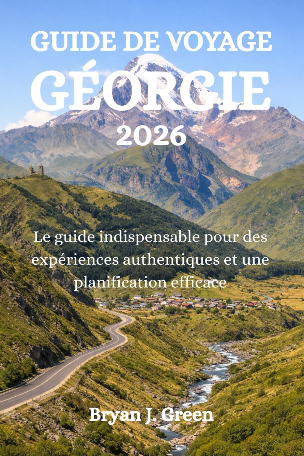 GUIDE DE VOYAGE GÉORGIE 2026: Le guide indispensable pour des expériences authentiques et une planification efficace