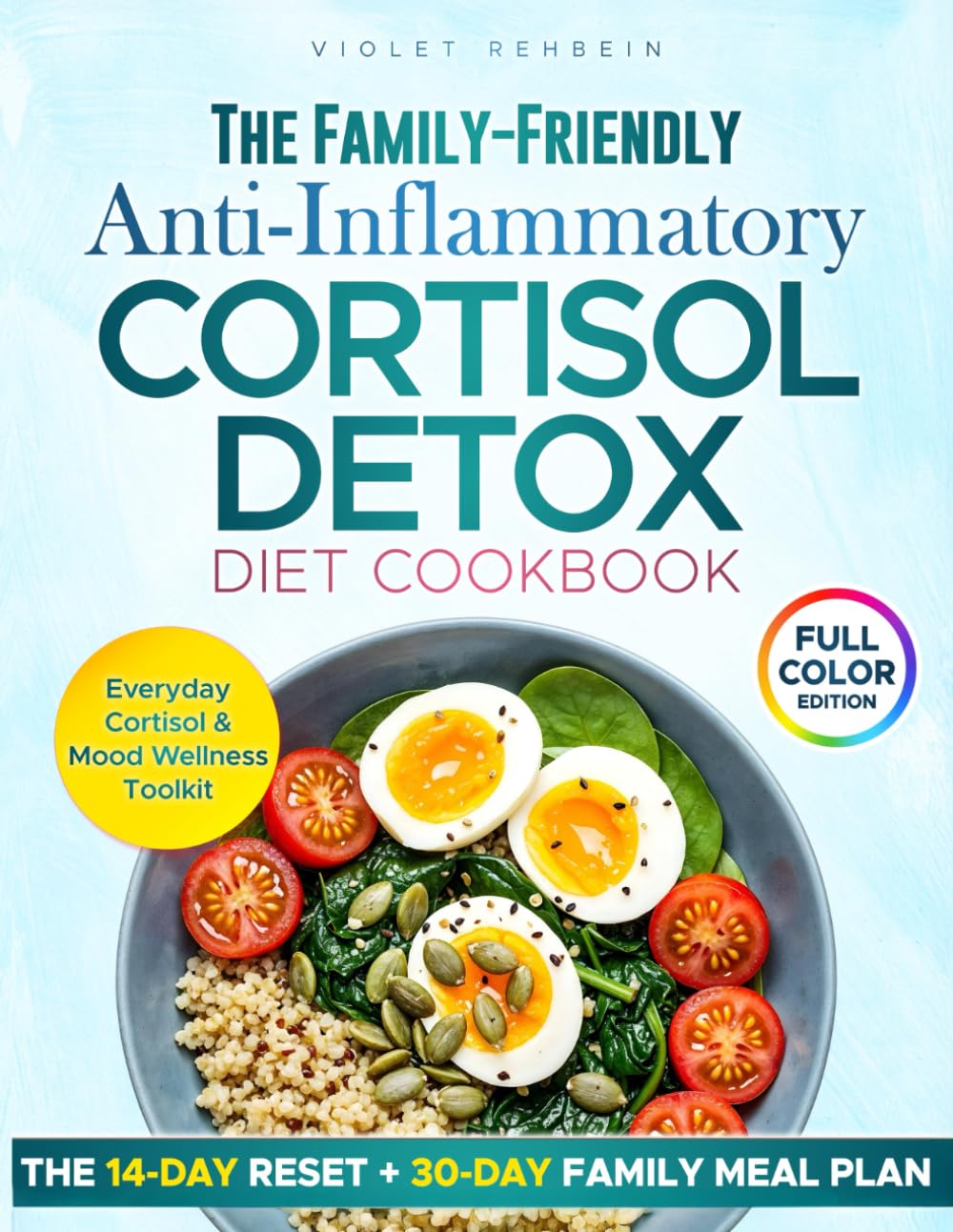 The Family-Friendly Anti-Inflammatory Cortisol Detox Diet Cookbook: Simple Meals and Everyday Routines to Reduce Cortisol, Boost Mental Clarity &