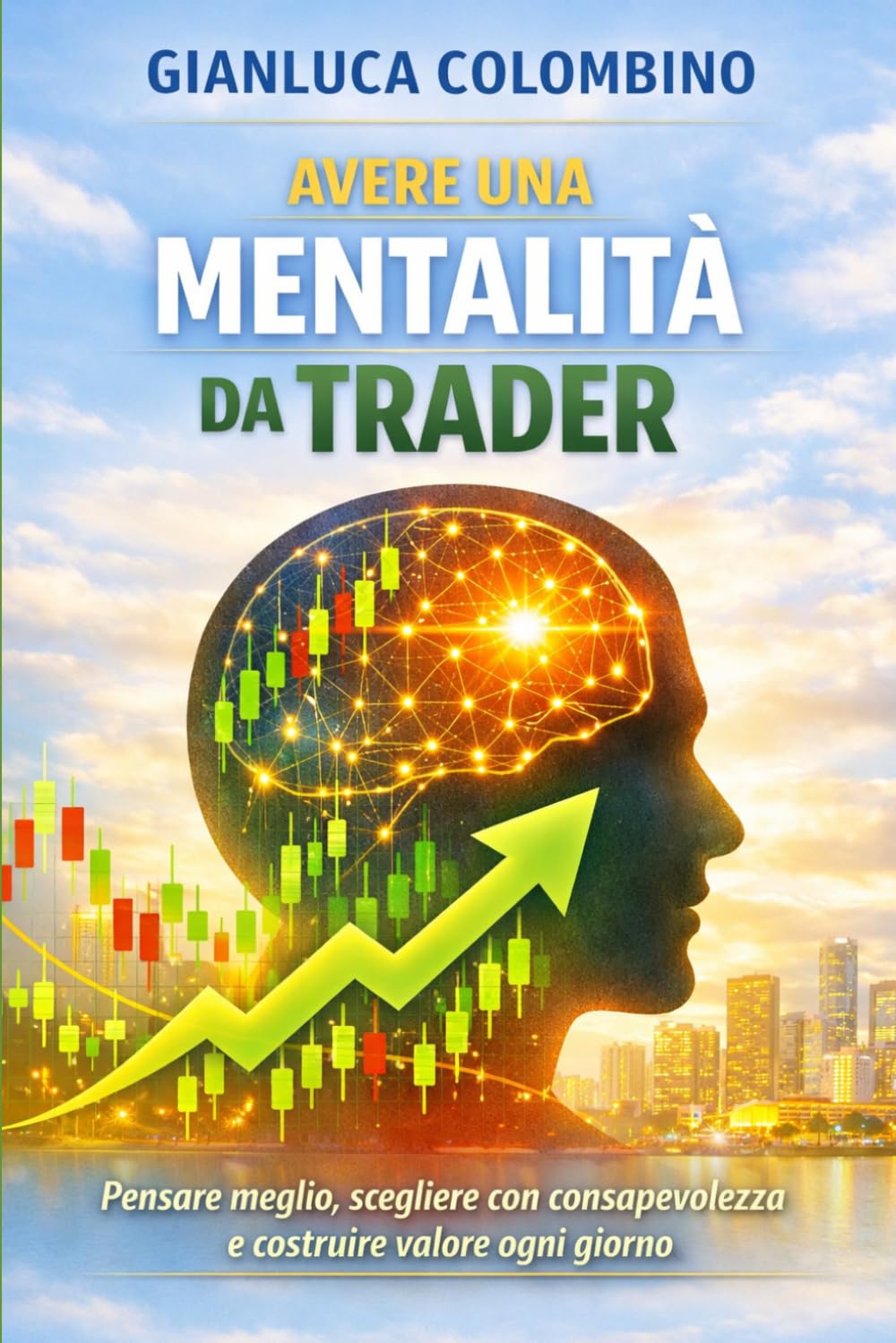 Avere una mentalità da trader: Pensare meglio, scegliere con consapevolezza e costruire valore ogni giorno