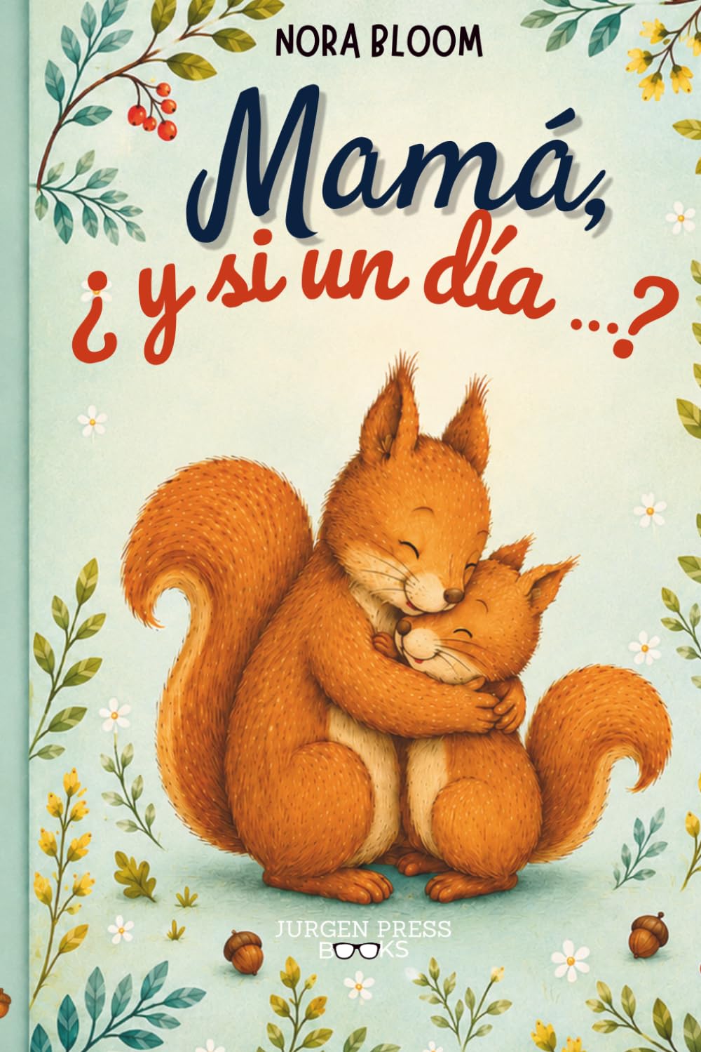 Mamá, ¿ y si un día...?: Un cuento infantil para calmar los miedos recordando que mamá siempre está cerca