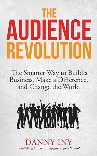 The Audience Revolution: The Smarter Way to Build a Business,
