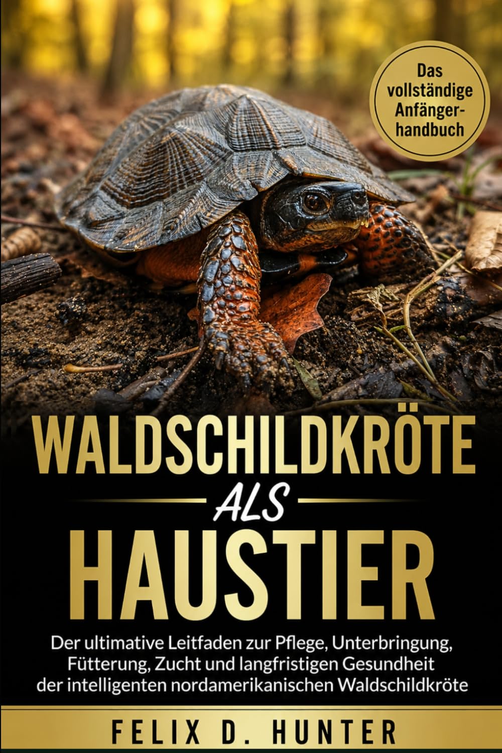 WALDSCHILDKRÖTE ALS HAUSTIER: Der ultimative Leitfaden zur Pflege, Unterbringung, Fütterung, Zucht und langfristigen Gesundheit der intelligenten nordamerikanischen Waldschildkröte