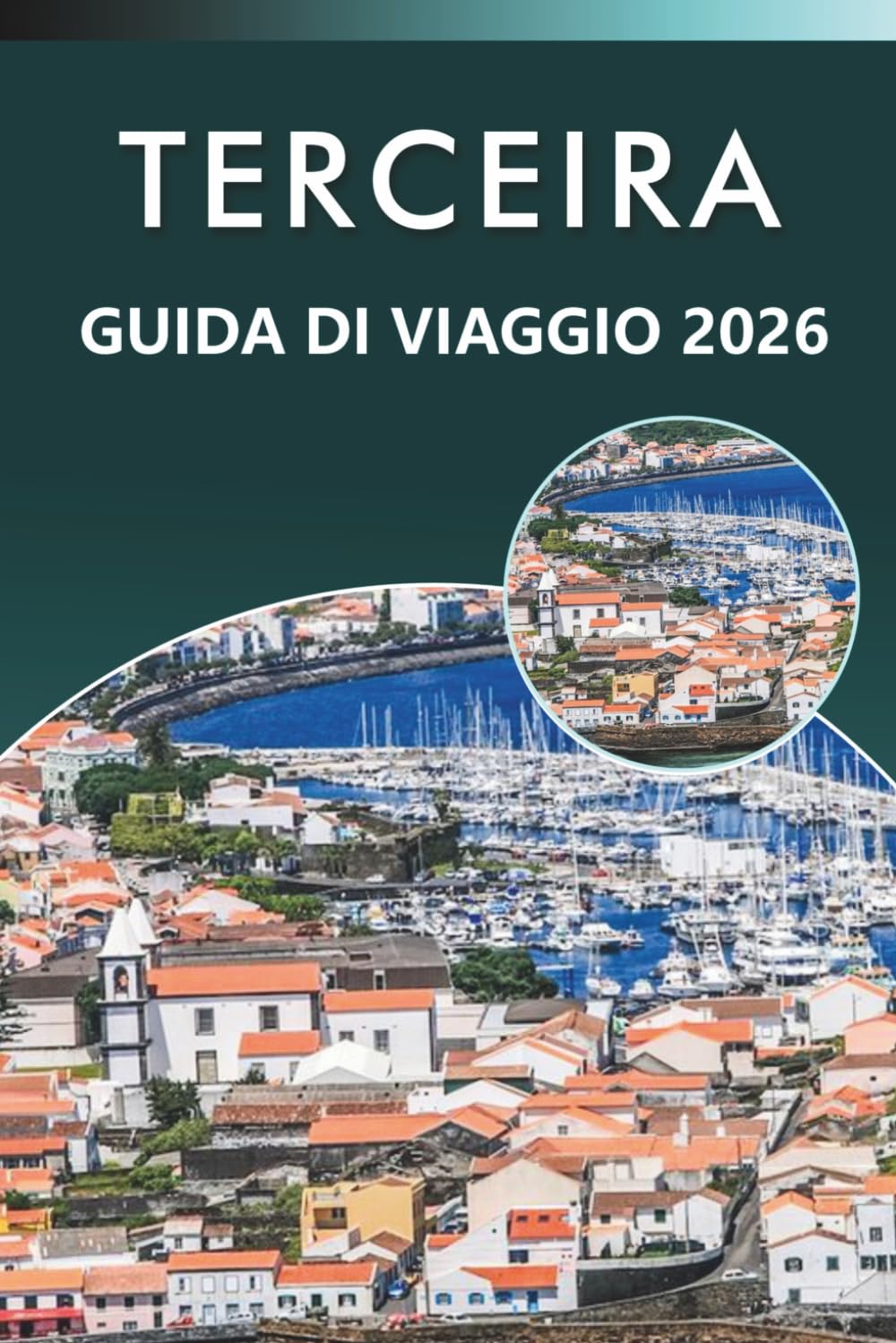 TERCEIRA GUIDA DI VIAGGIO 2026: Esplora le Azzorre con paesaggi vulcanici, spiagge, villaggi costieri, cucina locale, tradizioni culturali, mappe, ... e consigli pratici per ogni viaggiatore.