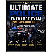 THE ULTIMATE POLICE ENTRANCE EXAM PREPARATION GUIDE A Comprehensive Success Manual for Future Law Enforcement Officers