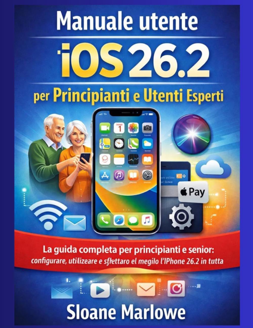 Manuale utente iOS 26.2 per principianti e utenti esperti: La guida completa per principianti e senior: configurare, utilizzare e sfruttare al meglio l'iPhone 26.2 in tutta sicurezza.