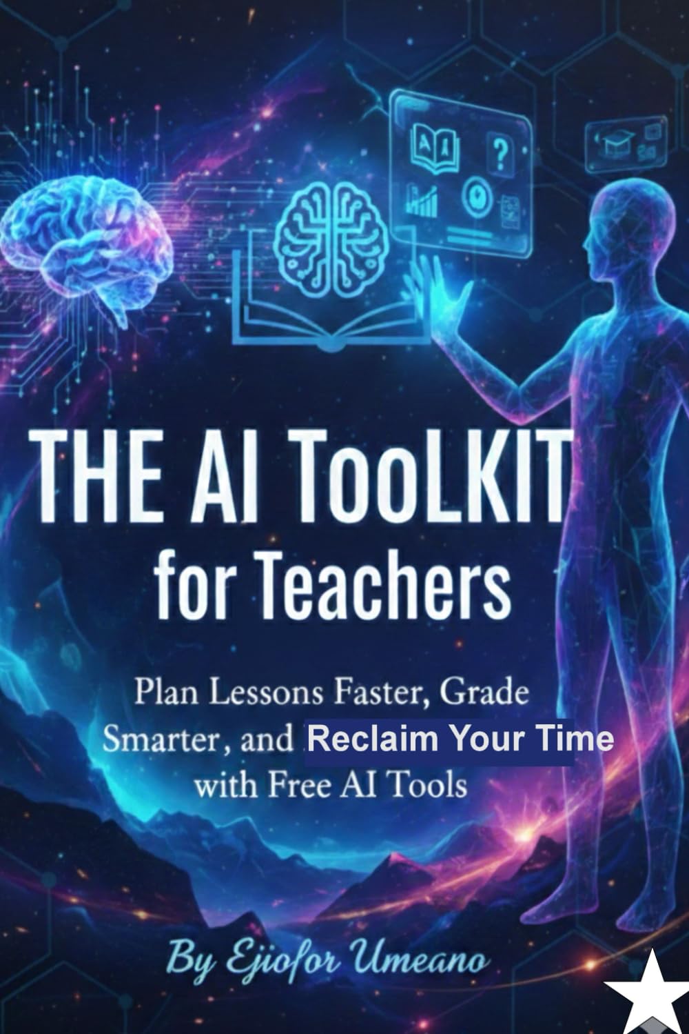 THE AI TOOLKIT for Teachers: Plan Lessons Faster, Grade Smarter, and Reclaim Your Time with Free AI Tools