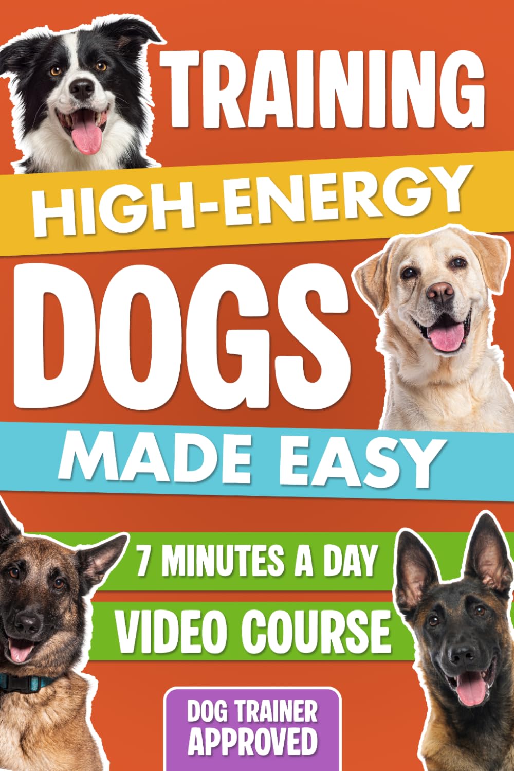 Training High-Energy Dogs Made Easy: A Step-by-Step Guide with Routines, Brain Games, and Breed-Specific Plans to Improve Behavior and Create a Calm,