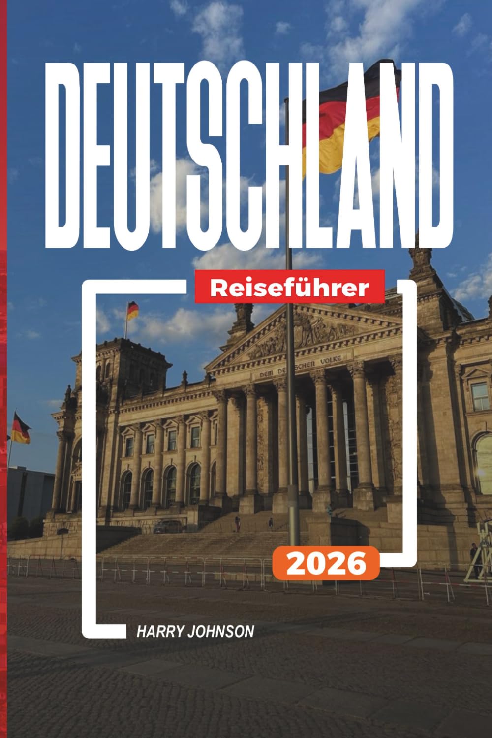 DEUTSCHLAND REISEFÜHRER 2026: Entdecken Sie versteckte Schätze, historische Sehenswürdigkeiten, Reisetipps und unvergessliche Urlaubserlebnisse