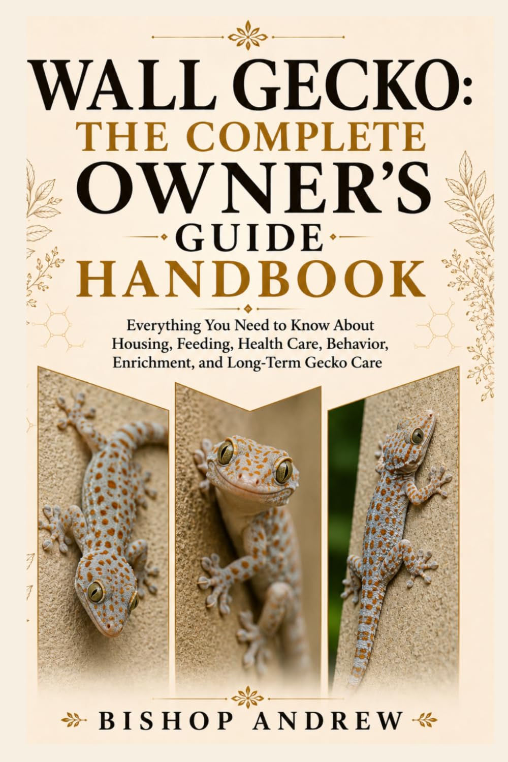 Wall Gecko: The Complete Owner’s Guide Handbook: Everything You Need to Know About Housing, Feeding, Health Care, Behavior, Enrichment, and Long-Term Gecko Care