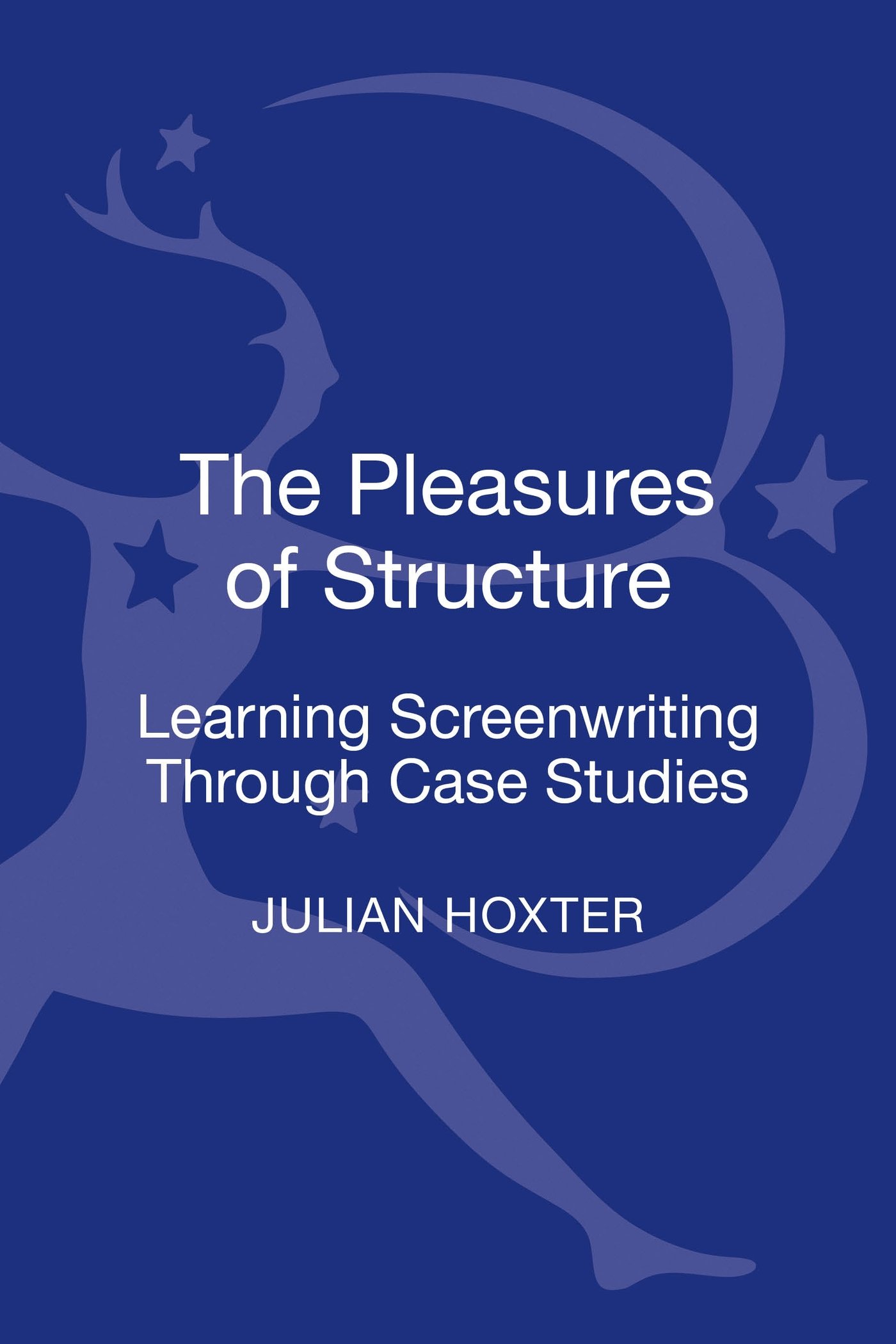 Pleasures of Structure, The: Learning Screenwriting Through Case Studies