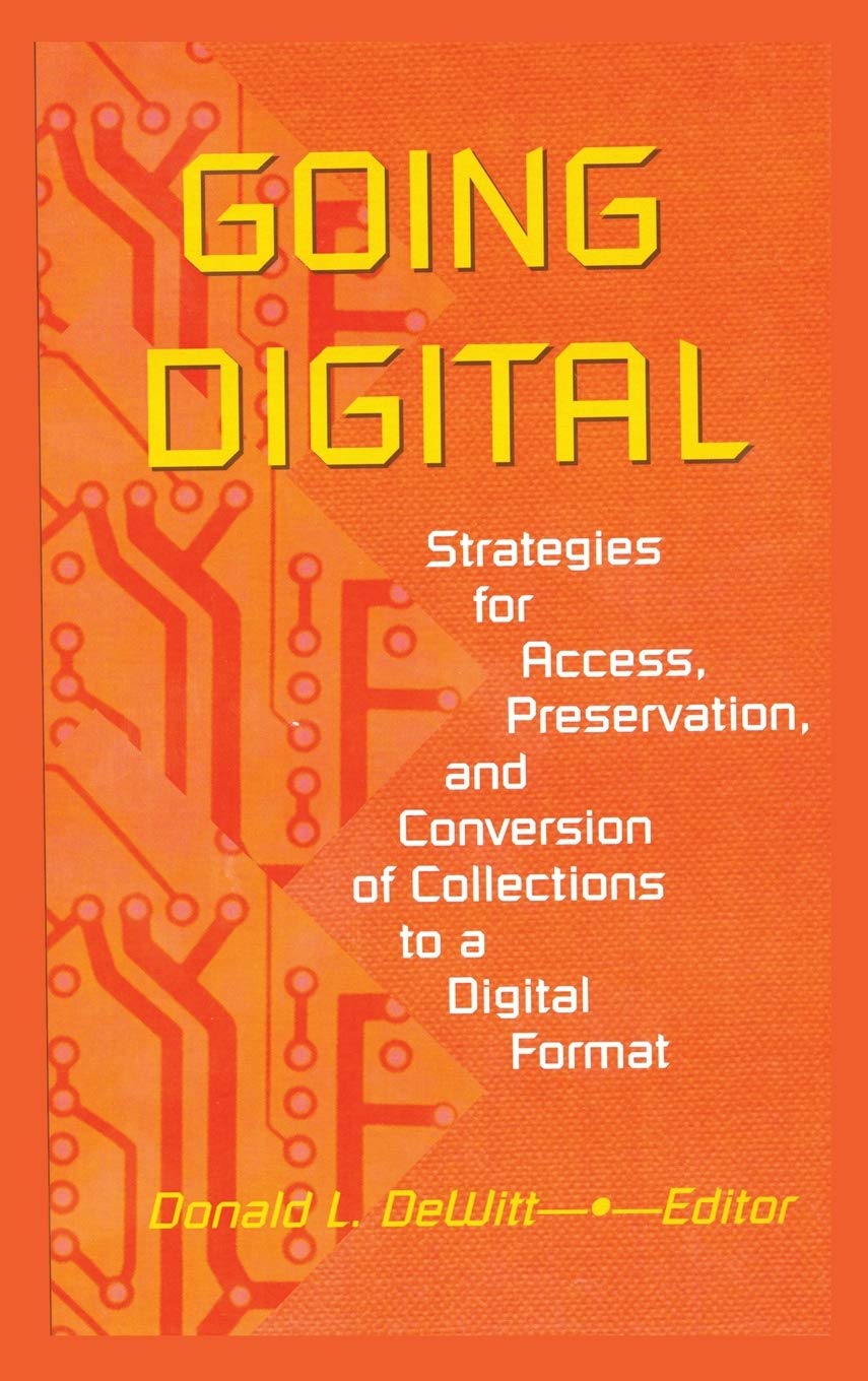 Going Digital: Strategies for Access, Preservation, and Conversion of Collections to a Digital Format