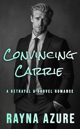 Convincing Carrie: A Betrayal & Grovel Romance (Second Chances in Indigo Falls Book 2)