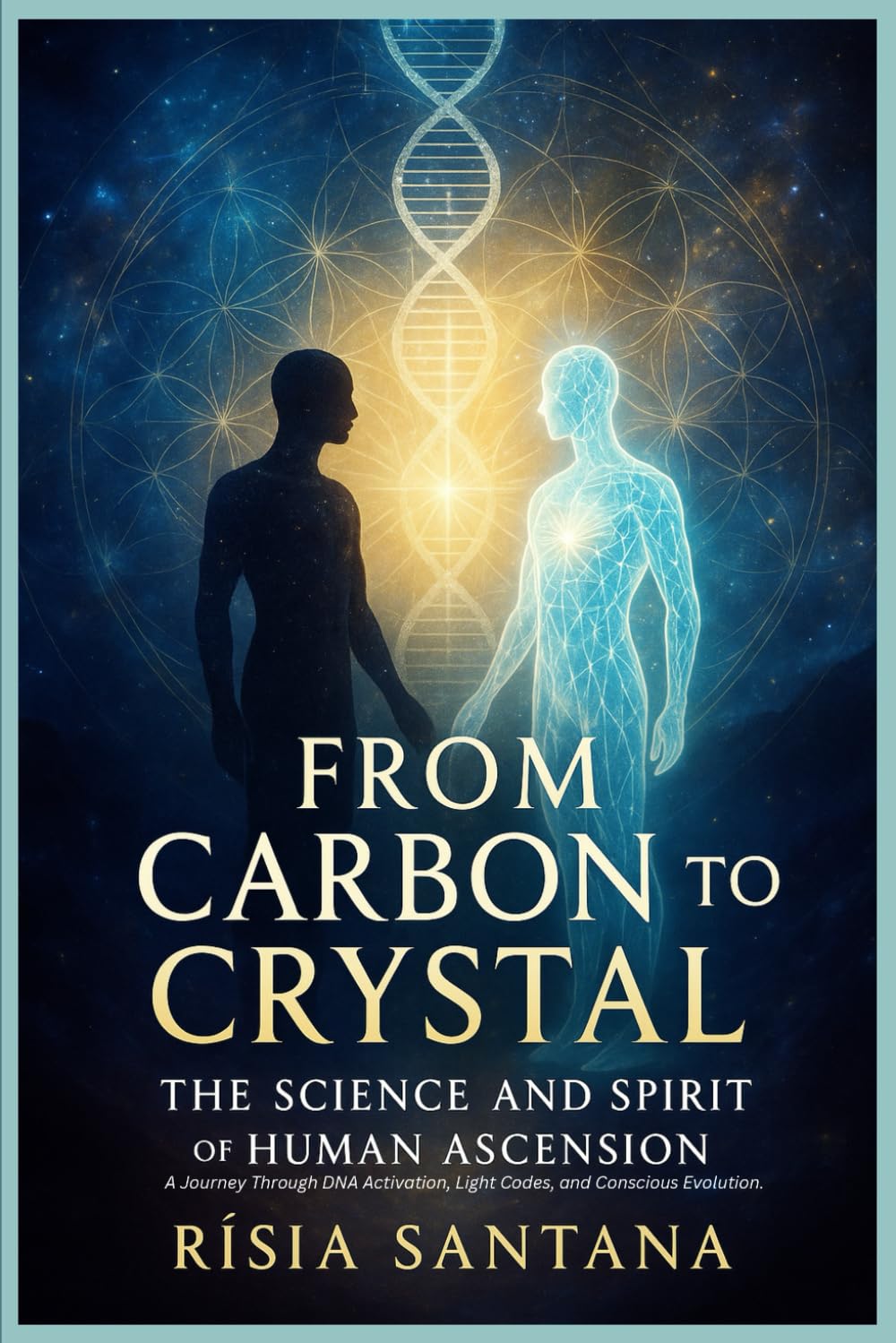 "From Carbon to Crystal: The Science and Spirit of Human Ascension.: A Journey Through DNA Activation, Light Codes, and Conscious Evolution. (1. Path of Inner Awakening)