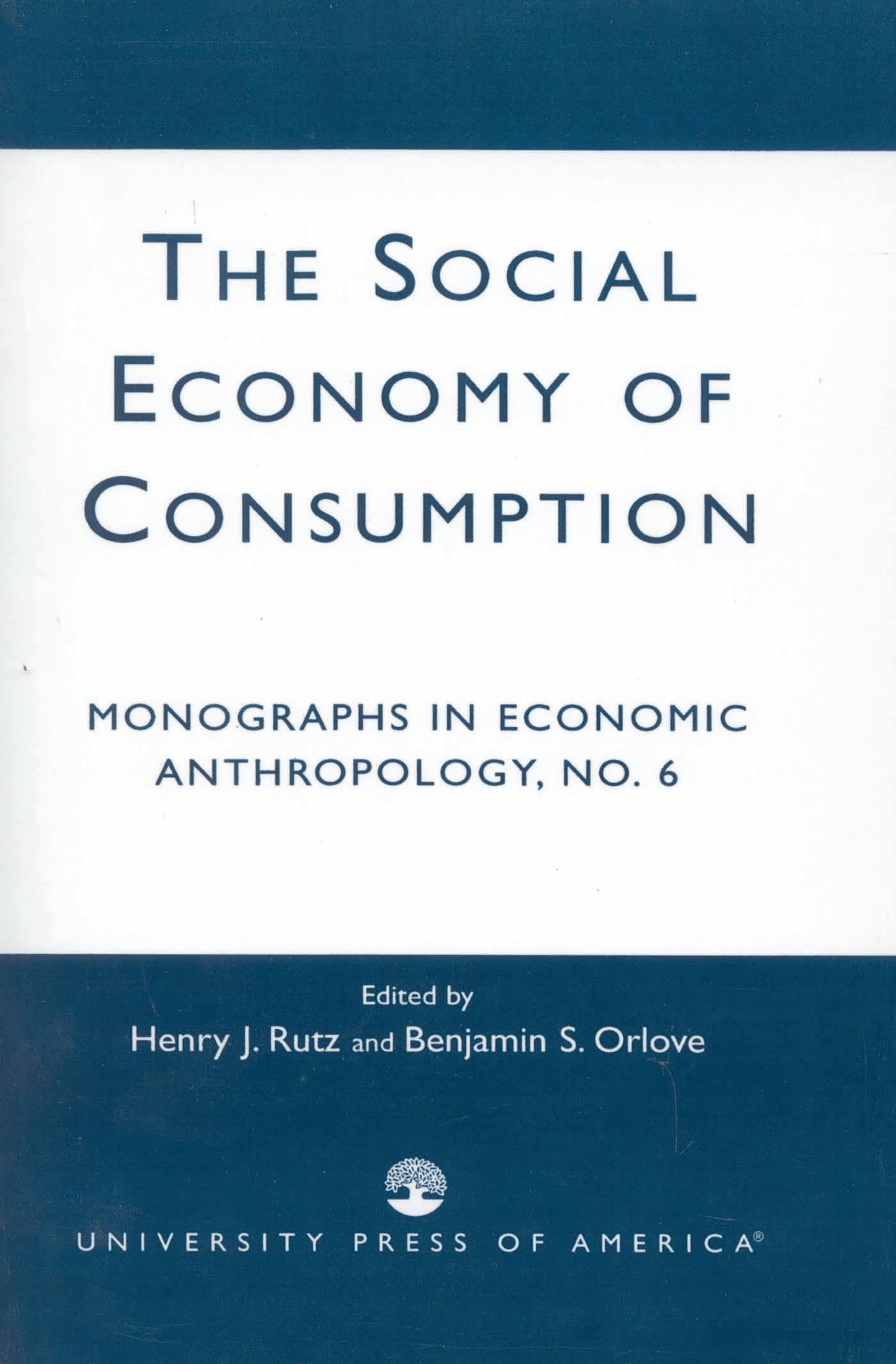 The Social Economy Consumption No 6: Monographs in Economic Anthropology