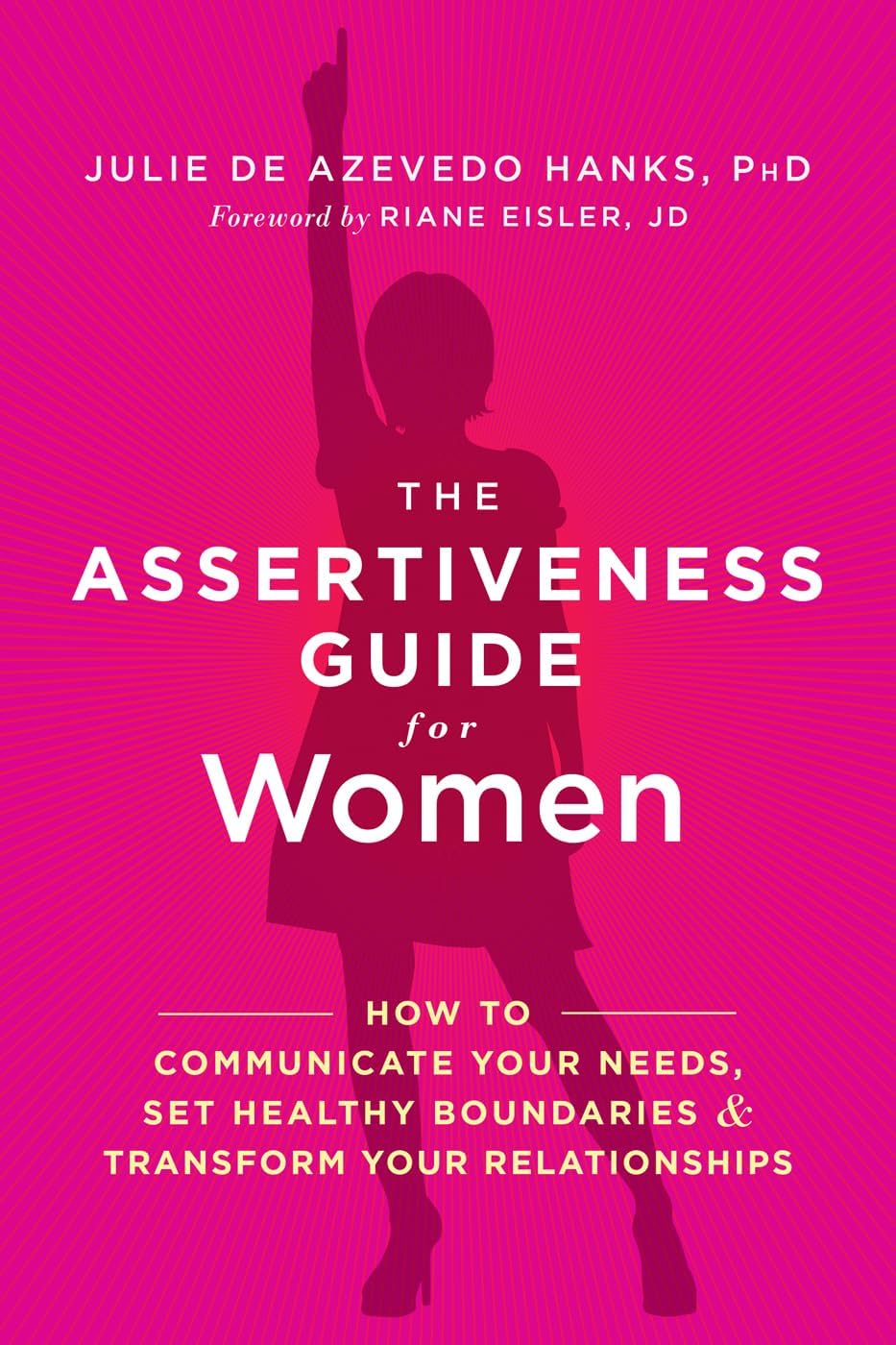 NEW HARBINGER The Assertiveness Guide for Women: How to Communicate Your Needs, Set Healthy Boundaries, and Transform Your Relationships
