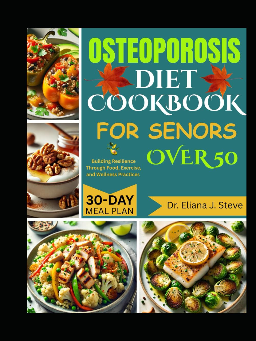 OSTEOPOROSIS DIET COOKBOOK FOR SENIORS OVER 50: Building Resilience Through Food, Exercise, and Wellness Practices