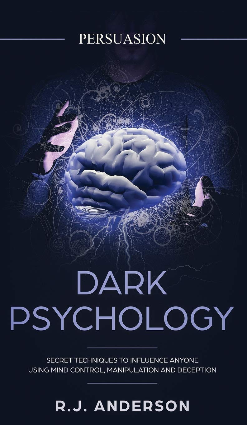 Persuasion: Dark Psychology - Secret Techniques To Influence Anyone Using Mind Control, Manipulation And Deception (Persuasion, Influence, NLP) (Dark Psychology Series) (Volume 1)