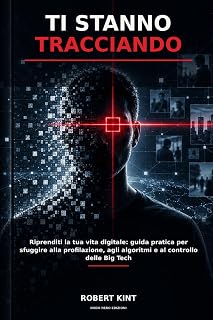 Robert Kint – TI STANNO TRACCIANDO: Riprenditi la tua vita digitale: guida pratica per sfuggire alla profilazione, agli algoritmi e al controllo delle Big Tech (2026)