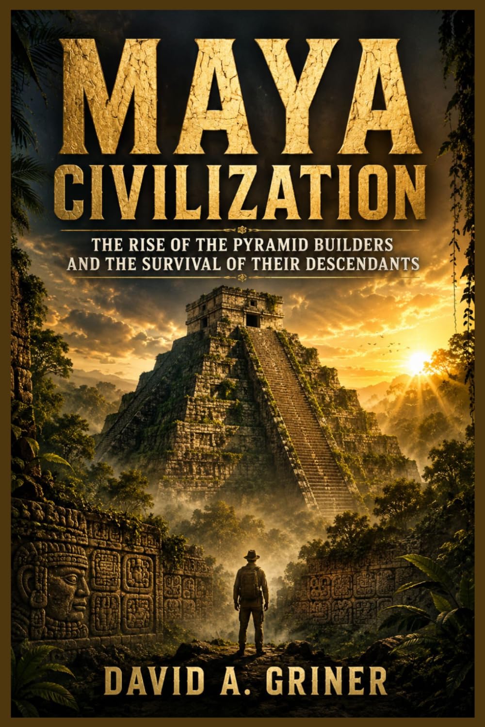 Maya Civilization: The Rise of the Pyramid Builders and the Survival of Their Descendants