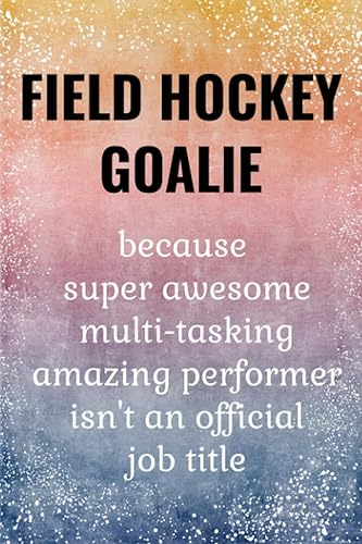 Field Hockey Goalie: Funny Journal. Field Hockey Goalie Gifts For Girls, teens &amp; Seniors.